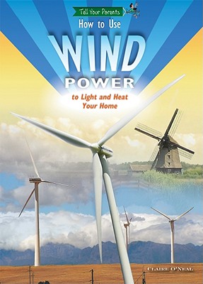 How to Use Wind Power to Light and Heat Your Home - O'Neal, Claire