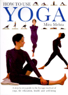 How to Use Yoga - Mehta, Mira, B.A., M.Phil.