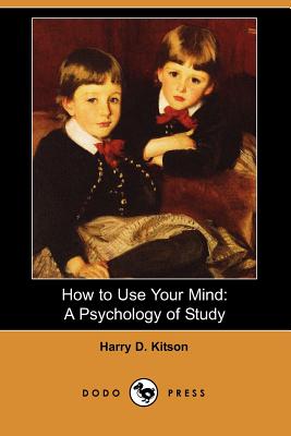 How to Use Your Mind: A Psychology of Study (Dodo Press) - Kitson, Harry D