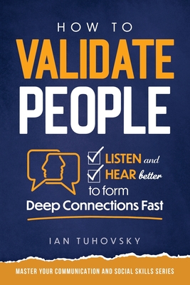 How to Validate People: Listen and Hear better to Form Deep Connections Fast - Nuttall, Sky Rodio (Editor), and Tuhovsky, Ian