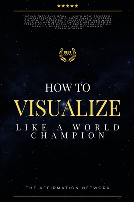 How To Visualize Like A World Champion: Manifest Your Dreams With Creative Visualization In 6 Steps - Network, The Affirmation