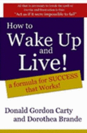 How to Wake Up and Live: A Formula for Success That Works