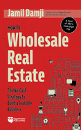 How to Wholesale Real Estate: The No-Cash Strategy to Build a Scalable Business