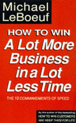 How to Win a Lot More Business in a Lot Less Time - LeBoeuf, Michael