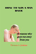 How to Win a Man Back: 14 reasons why guys run away from you
