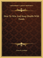 How to Win and Keep Health with Foods