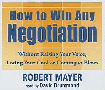 How to Win Any Negotiation: Without Raising Your Voice, Losing Your Cool or Coming to Blows