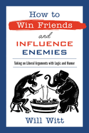 How to Win Friends and Influence Enemies: Taking on Liberal Arguments with Logic and Humor