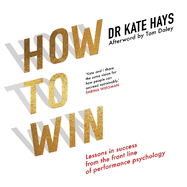 How to Win: Lessons in Success from the Front Line of Performance Psychology