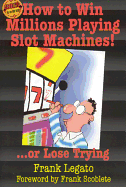 How to Win Millions Playing Slot Machines!: ...or Lose Trying