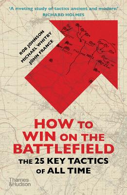 How to Win on the Battlefield: The 25 Key Tactics of All Time - Johnson, Rob, and Whitby, Michael, and France, John