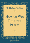 How to Win Poultry Prizes (Classic Reprint)