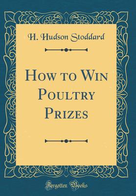 How to Win Poultry Prizes (Classic Reprint) - Stoddard, H Hudson