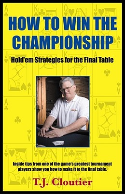 How to Win the Championship: Hold'em Strategies for the Final Table - Cloutier, T J