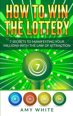 How to Win the Lottery: 7 Secrets to Manifesting Your Millions With the Law of Attraction (Volume 1) - White, Amy