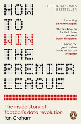 How to Win the Premier League: The Inside Story of Football's Data Revolution - Graham, Ian