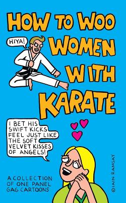 How to Woo Women with Karate: A Collection of One Panel Gag Cartoons - Ramsay, Iain