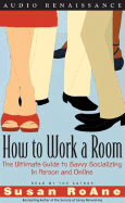How to Work a Room: The Ultimate Guide to Savvy Socializing in Person and Online