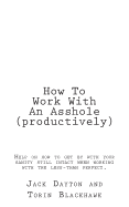 How To Work With An Asshole (productively): Help on how to get by with your sanity still in-tact when working with the less-than perfect.