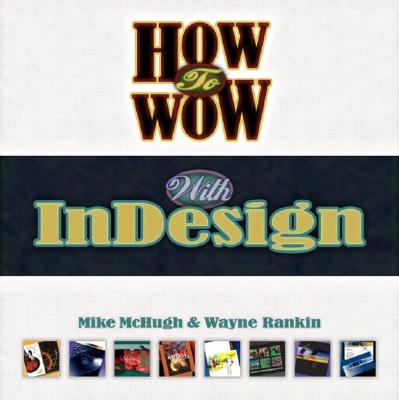 How to Wow with InDesign - Rankin, Wayne, and McHugh, Mike, and Gyncild, Brie