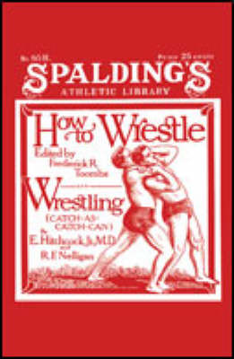 How to Wrestle and Wrestling: Catch-As-Catch - Toombs, Frederick