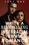 How to Write a Bestselling Interracial BWWM Romance: Insider Strategies for Writing Interracial Romance