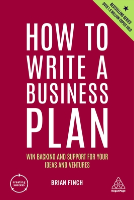 How to Write a Business Plan: Win Backing and Support for Your Ideas and Ventures - Finch, Brian