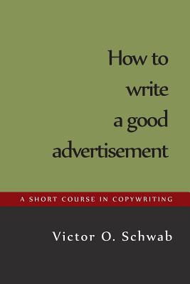 How to Write a Good Advertisement - Schwab, Victor O