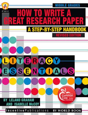 How to Write a Great Research Paper: A Step-By-Step Handbook - Graham, Leland, and McCoy, Isabelle