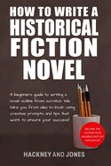 How To Write A Historical Fiction Novel: A Beginner's Guide To Writing A Novel Outline From Scratch. We Take You From Idea To Book Using Creative Prompts And Tips That Work To Ensure Your Success!