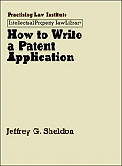 How to Write a Patent Application - Sheldon, Jeffrey G
