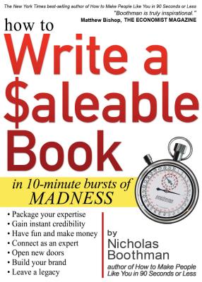 How to Write a Saleable Book: In 10-Minute Bursts of Madness - Boothman, Nicholas