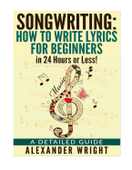 How to Write a Song: How to Write Lyrics for Beginners in 24 Hours or Less!: A Detailed Guide