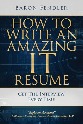 How to Write an Amazing IT Resume: Get the Interview Every Time - Fendler, Baron