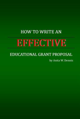 How to Write an Effective Educational Grant Proposal - Dennis, Ronesha D (Editor), and Dennis, Carlette D (Editor), and Dennis, Anita W