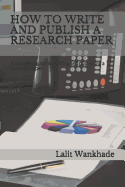 How to Write and Publish a Research Paper: A Complete Guide to Writing and Publishing a Research Paper