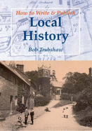 How to Write and Publish Local History - Trubshaw, Robert Nigel