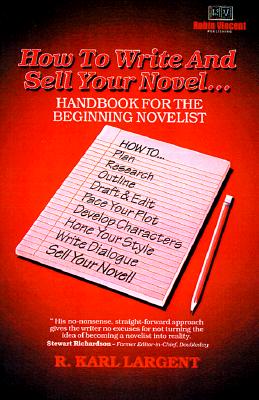 How to Write and Sell Your Novel: ...Handbook for the Beginning Novelist - Largent, R Karl