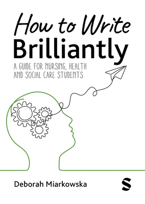 How to Write Brilliantly: A Guide for Nursing, Health & Social Care Students - Miarkowska, Deborah