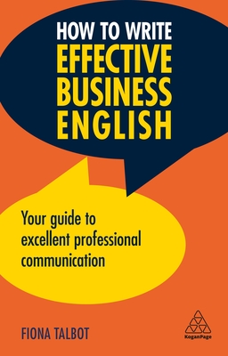 How to Write Effective Business English: Your Guide to Excellent Professional Communication - Talbot, Fiona