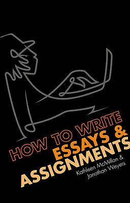 How to write Essays and Assignments - Weyers, Jonathan, and McMillan, Kathleen