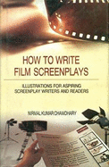 How to Write Film Screenplays: Illustrations for Aspiring Screenplay Writers