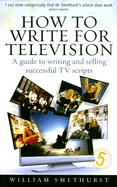 How to Write for Television: A Guide to Writing and Selling Successful TV Scripts