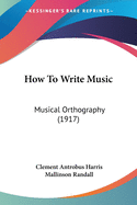 How To Write Music: Musical Orthography (1917)