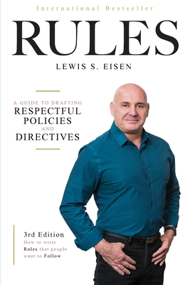 How to Write Rules That People Want to Follow, 3rd Edition: A guide to writing respectful policies and directives - Eisen, Lewis S