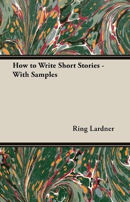 How to Write Short Stories - With Samples - Lardner, Ring, Jr.