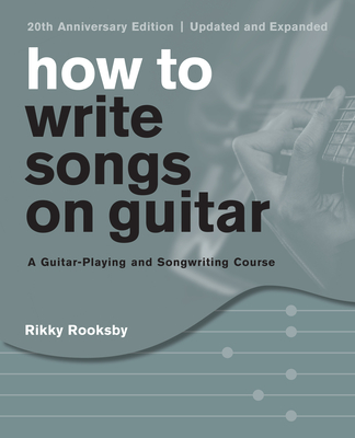 How to Write Songs on Guitar: A Guitar-Playing and Songwriting Course - Rooksby, Rikky