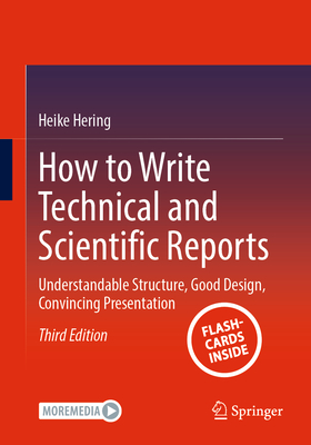 How to Write Technical and Scientific Reports: Understandable Structure, Good Design, Convincing Presentation - Hering, Heike