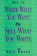 How to Write What You Want and Sell What You Write - Press, Skip