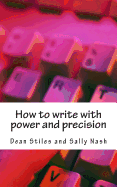 How to write with power and precision: Practical advice to improve your writing for pleasure, business or profit